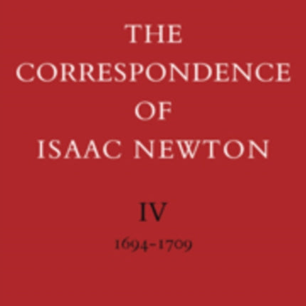 The Correspondence of Isaac Newton Volume 4 The