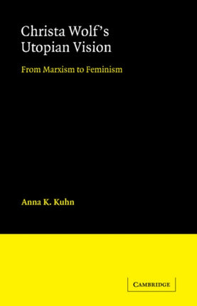 Christa Wolfs Utopian Vision From Marxism to Feminism Cambridge Studies in German