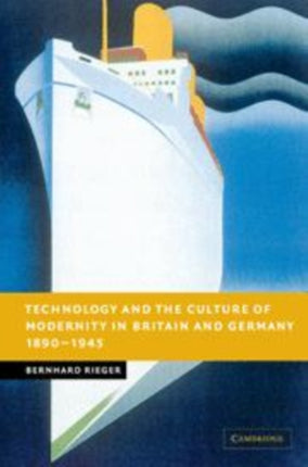 Technology and the Culture of Modernity in Britain and Germany 1890 1945