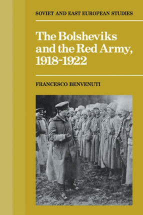 The Bolsheviks and the Red Army 19181921 61 Cambridge Russian Soviet and PostSoviet Studies Series Number 61