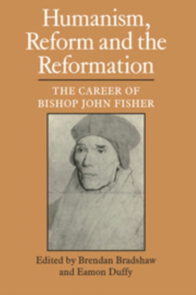 Humanism Reform and the Reformation The Career of Bishop John Fisher