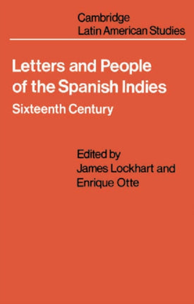 Letters and People of the Spanish Indies Sixteenth Century 22 Cambridge Latin American Studies Series Number 22