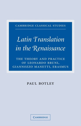 Latin Translation in the Renaissance The Theory and Practice of Leonardo Bruni Giannozzo Manetti and Desiderius Erasmus Cambridge Classical Studies