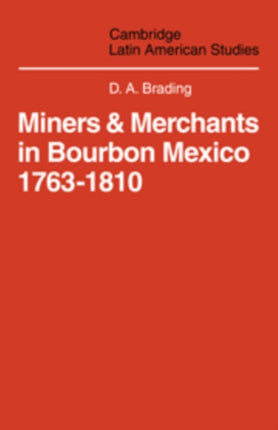 Miners and Merchants in Bourbon Mexico 17631810 Cambridge Latin American Studies Series Number 10