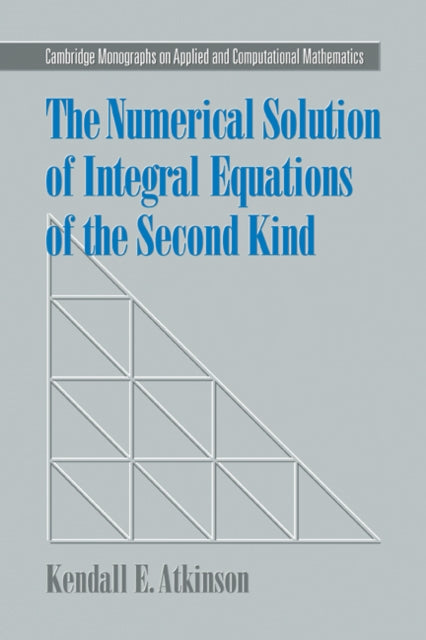 The Numerical Solution of Integral Equations of the Second Kind 4 Cambridge Monographs on Applied and Computational Mathematics Series Number 4