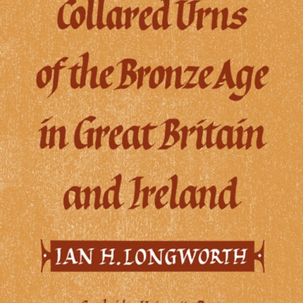 Collared Urns Of the Bronze Age in Great Britain and Ireland Gulbenkian Archaeological Series