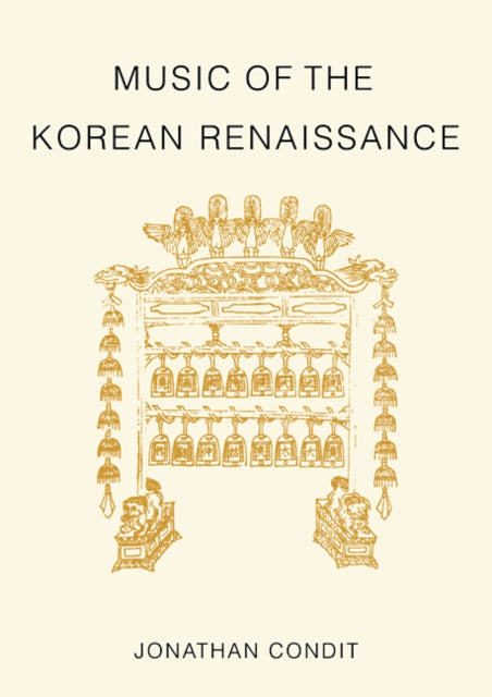 Music of the Korean Renaissance Songs and Dances of the Fifteenth Century