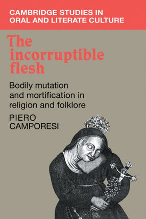 The Incorruptible Flesh Bodily Mutation and Mortification in Religion and Folklore 17 Cambridge Studies in Oral and Literate Culture Series Number 17