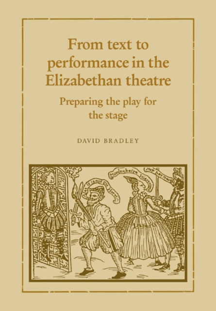 From Text to Performance in the Elizabethan Theatre Preparing the Play for the Stage