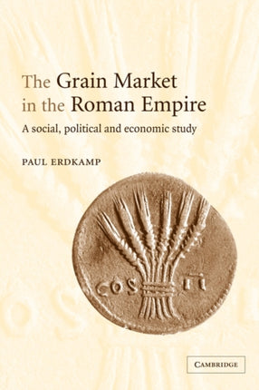The Grain Market in the Roman Empire A Social Political and Economic Study