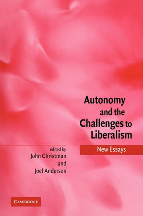 Autonomy and the Challenges to Liberalism New Essays