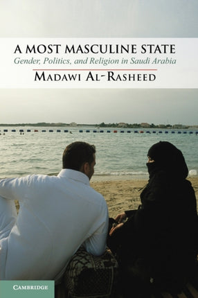 A Most Masculine State Gender Politics and Religion in Saudi Arabia 43 Cambridge Middle East Studies