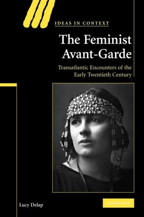 The Feminist AvantGarde Transatlantic Encounters of the Early Twentieth Century 84 Ideas in Context Series Number 84
