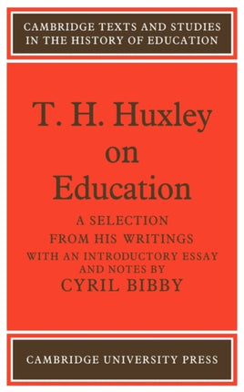T H Huxley on Education A selection from his writings Cambridge Texts and Studies in the History of Education