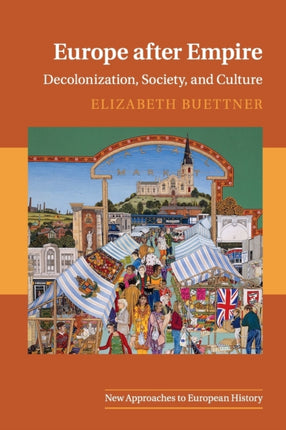 Europe after Empire Decolonization Society and Culture 51 New Approaches to European History Series Number 51