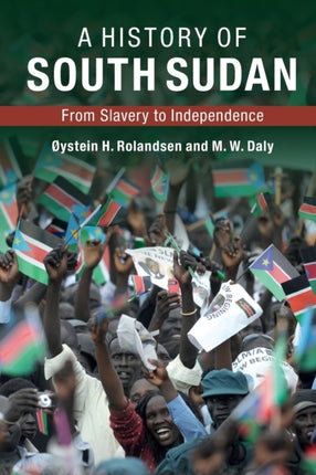 A History of South Sudan From Slavery to Independence