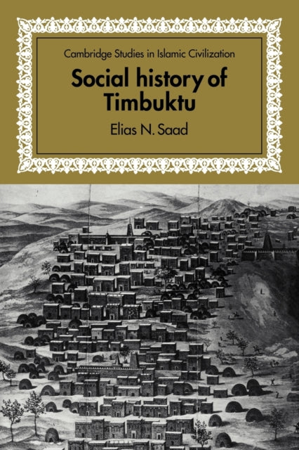 Social History of Timbuktu The Role of Muslim Scholars and Notables 1400  1900 Cambridge Studies in Islamic Civilization