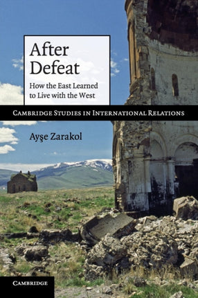After Defeat How the East Learned to Live with the West 118 Cambridge Studies in International Relations Series Number 118