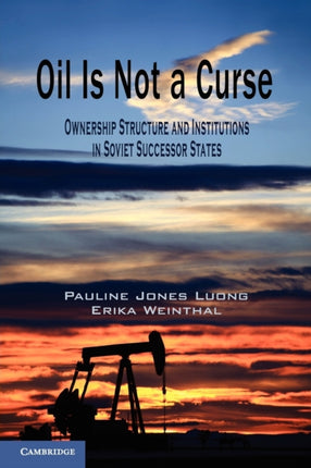 Oil Is Not a Curse Ownership Structure and Institutions in Soviet Successor States Cambridge Studies in Comparative Politics