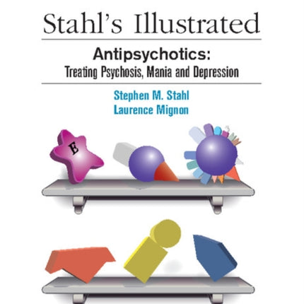 Stahl's Illustrated Antipsychotics: Treating Psychosis, Mania and Depression