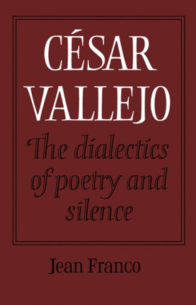 Cesar Vallejo The Dialectics of Poetry and Silence