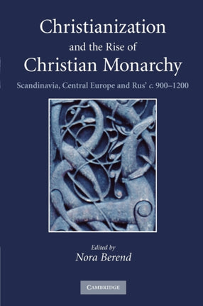 Christianization and the Rise of Christian Monarchy Scandinavia Central Europe and Rus c 9001200