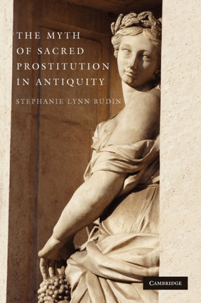 The Myth of Sacred Prostitution in Antiquity