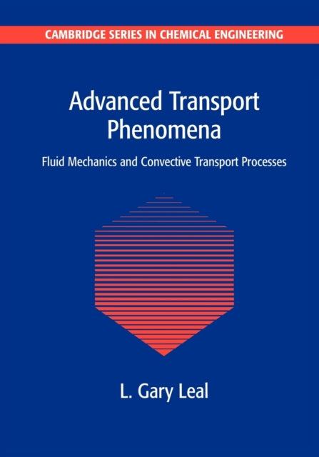 Advanced Transport Phenomena Fluid Mechanics and Convective Transport Processes 7 Cambridge Series in Chemical Engineering Series Number 7
