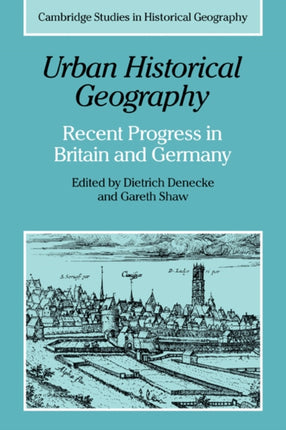 Urban Historical Geography Recent Progress in Britain and Germany 10 Cambridge Studies in Historical Geography Series Number 10