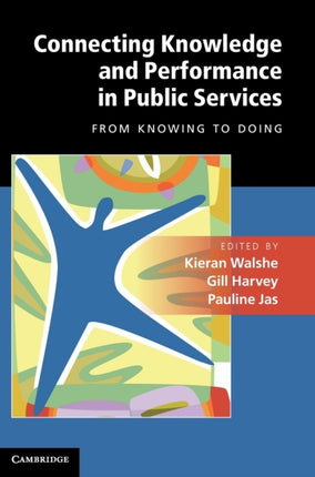 Connecting Knowledge and Performance in Public Services From Knowing to Doing