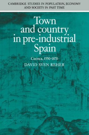Town and Country in PreIndustrial Spain Cuenca 15501870 Cuenca 15401870 12 Cambridge Studies in Population Economy and Society in Past Time Series Number 12