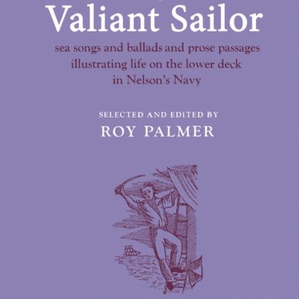 The Valiant Sailor Sea Songs and Ballads and Prose Passages Illustrating Life on the Lower Deck in Nelsons Navy 6 Resources of Music Series Number 6