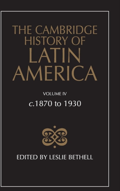 The Cambridge History of Latin America c1870 to 1930 Volume 4
