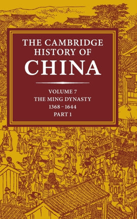 The Cambridge History of China Volume 7 The Ming Dynasty 13681644 Part 1