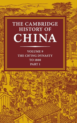 The Cambridge History of China Volume 9 Part 1 The Ching Empire to 1800