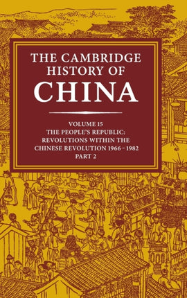 The Cambridge History of China Volume 15 The Peoples Republic Part 2 Revolutions within the Chinese Revolution 19661982
