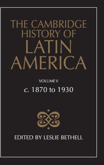 The Cambridge History of Latin America c1870 to 1930 Volume 5