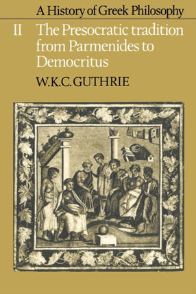 A History of Greek Philosophy The Presocratic Tradition from Parmenides to Democritus Volume II Volume 2 the Presocratic Tradition from Parmenides to Democritus