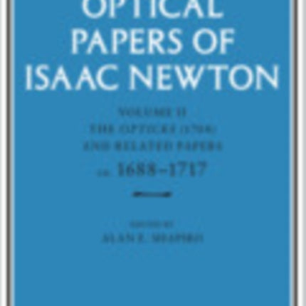 The Optical Papers of Isaac Newton: Volume 2, The Opticks (1704) and Related Papers ca.1688–1717