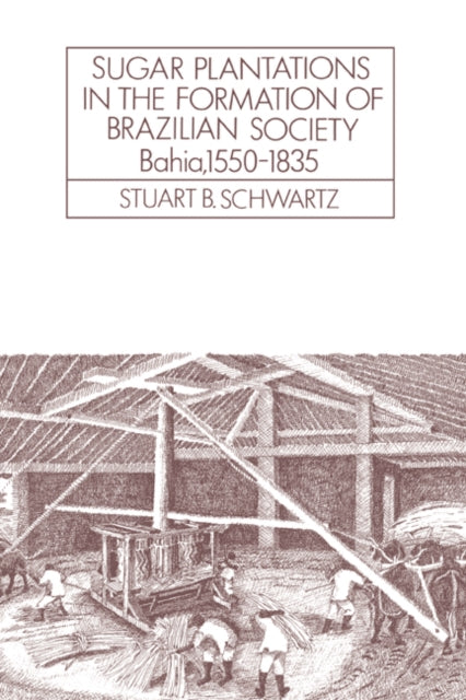 Sugar Plantations in the Formation of Brazilian Society Bahia 15501835 52 Cambridge Latin American Studies Series Number 52