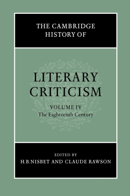 The Cambridge History of Literary Criticism Volume 4 The Eighteenth Century The Cambridge History of Literary Criticism Series Number 4