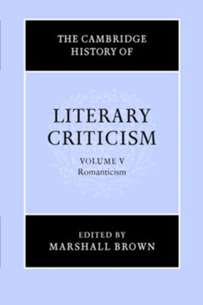 The Cambridge History of Literary Criticism Volume 5 Romanticism The Cambridge History of Literary Criticism Series Number 5