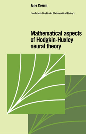 Mathematical Aspects of HodgkinHuxley Neural Theory 7 Cambridge Studies in Mathematical Biology Series Number 7
