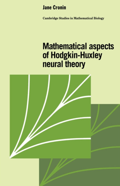 Mathematical Aspects of HodgkinHuxley Neural Theory 7 Cambridge Studies in Mathematical Biology Series Number 7