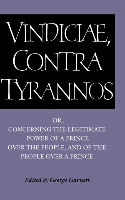Brutus Vindiciae contra tyrannos Or Concerning the Legitimate Power of a Prince Over the People and of the People Over a Prince Cambridge Texts in the History of Political Thought