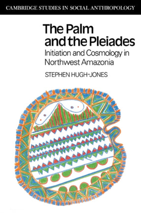 The Palm and the Pleiades Initiation and Cosmology in Northwest Amazonia 24 Cambridge Studies in Social and Cultural Anthropology Series Number 24