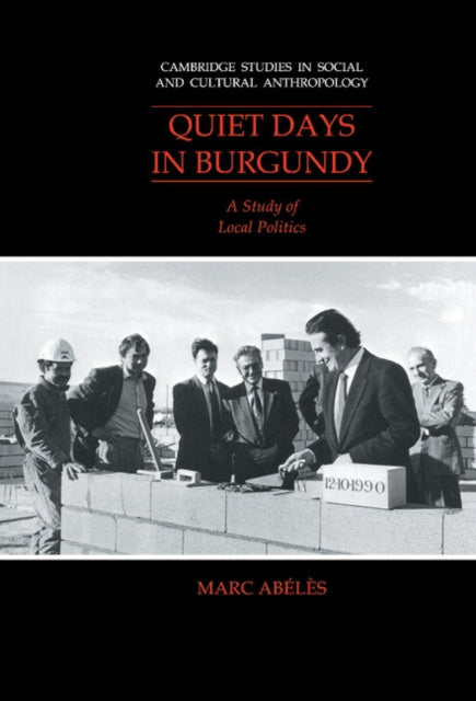 Quiet Days in Burgundy A Study of Local Politics 79 Cambridge Studies in Social and Cultural Anthropology Series Number 79