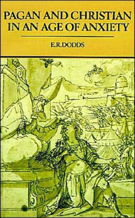Pagan and Christian in an Age of Anxiety Some Aspects of Religious Experience from Marcus Aurelius to Constantine 1963 The Wiles Lectures