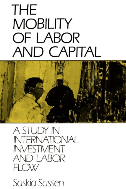The Mobility of Labor and Capital A Study in International Investment and Labor Flow
