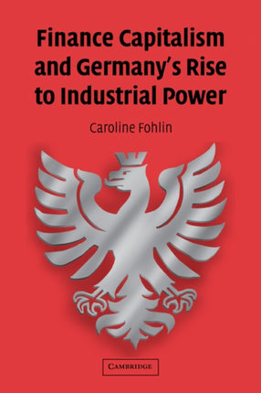 Finance Capitalism and Germanys Rise to Industrial Power
